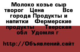 Молоко козье сыр творог › Цена ­ 100 - Все города Продукты и напитки » Фермерские продукты   . Тверская обл.,Удомля г.
